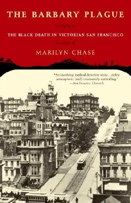 A barbár pestis: A fekete halál a viktoriánus San Franciscóban - The Barbary Plague: The Black Death in Victorian San Francisco