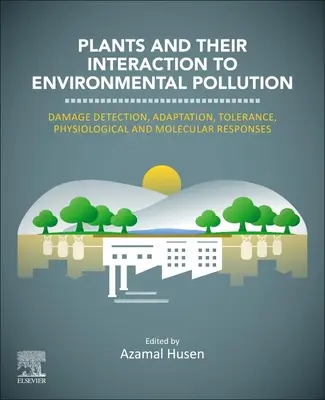 Növények és kölcsönhatásuk a környezetszennyezésre: Kárfelismerés, alkalmazkodás, tolerancia, fiziológiai és molekuláris válaszok - Plants and Their Interaction to Environmental Pollution: Damage Detection, Adaptation, Tolerance, Physiological and Molecular Responses