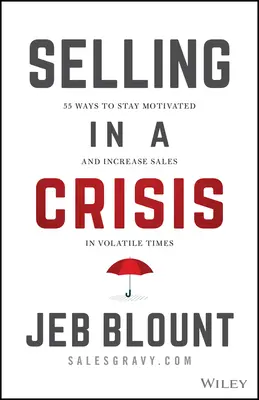 Eladás válságban: 55 mód arra, hogy motiváltak maradjunk és növeljük az eladásokat változékony időkben is - Selling in a Crisis: 55 Ways to Stay Motivated and Increase Sales in Volatile Times