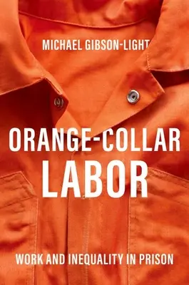 Narancsgalléros munka: Munka és egyenlőtlenség a börtönben - Orange-Collar Labor: Work and Inequality in Prison