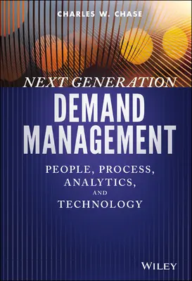 Következő generációs keresletmenedzsment: Emberek, folyamatok, analitika és technológia - Next Generation Demand Management: People, Process, Analytics, and Technology