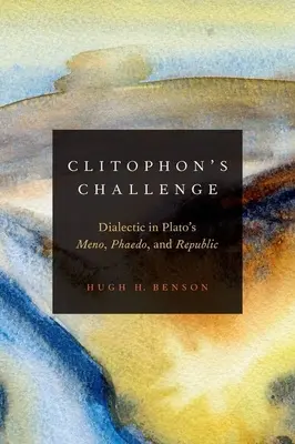 Clitophon kihívása: Dialektika Platón Meno, Phaidón és Köztársaság című műveiben - Clitophon's Challenge: Dialectic in Plato's Meno, Phaedo, and Republic