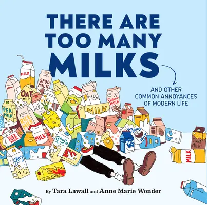 Túl sok a tej: És a modern élet más gyakori bosszúságai - There Are Too Many Milks: And Other Common Annoyances of Modern Life