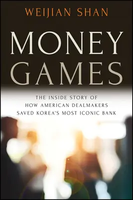 Pénzjátékok: Hogyan mentették meg amerikai üzletemberek Korea legikonikusabb bankját - Money Games: The Inside Story of How American Dealmakers Saved Korea's Most Iconic Bank