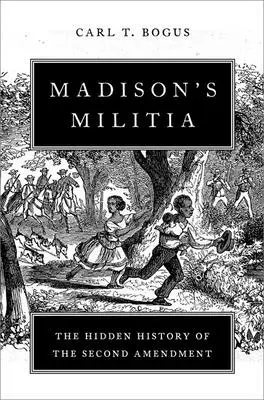 Madison milíciája: A második módosítás rejtett története - Madison's Militia: The Hidden History of the Second Amendment