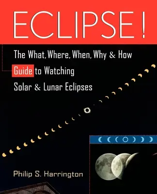 Napfogyatkozás!: A mi, hol, mikor, miért és hogyan útmutató a nap- és holdfogyatkozások megfigyeléséhez - Eclipse!: The What, Where, When, Why, and How Guide to Watching Solar and Lunar Eclipses