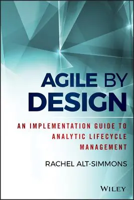 Agile by Design: Az analitikus életciklus-menedzsment végrehajtási útmutatója - Agile by Design: An Implementation Guide to Analytic Lifecycle Management