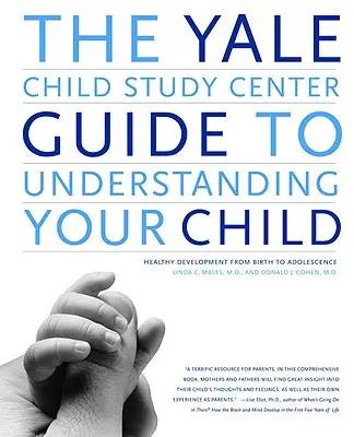 A Yale Child Study Center Guide to Understanding Your Child: Egészséges fejlődés a születéstől a serdülőkorig - The Yale Child Study Center Guide to Understanding Your Child: Healthy Development from Birth to Adolescence