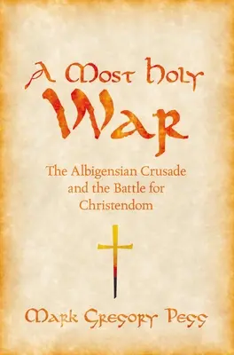 A legszentebb háború: Az albigensiai keresztes hadjárat és a kereszténységért folytatott csata - A Most Holy War: The Albigensian Crusade and the Battle for Christendom