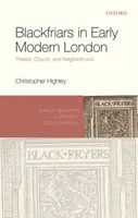 Blackfriars a kora újkori Londonban: Színház, templom és szomszédság - Blackfriars in Early Modern London: Theater, Church, and Neighborhood