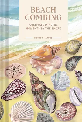 Pocket Nature Series: Beachcombing: A tengerparton eltöltött tudatos pillanatok ápolása - Pocket Nature Series: Beachcombing: Cultivate Mindful Moments by the Shore