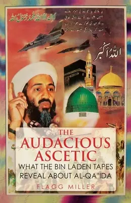 A merész aszkéta: Amit a Bin Laden-felvételek az al-Kaidáról elárulnak - The Audacious Ascetic: What the Bin Laden Tapes Reveal about Al-Qa'ida