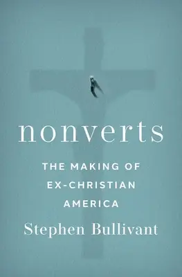 Nonverts: The Making of Ex-Christian America