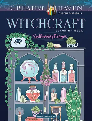 Creative Haven Boszorkányság színezőkönyv: Varázslatos minták - Creative Haven Witchcraft Coloring Book: Spellbinding Designs