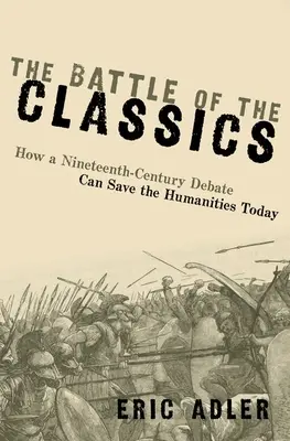 A klasszikusok csatája: Hogyan mentheti meg egy tizenkilencedik századi vita a mai bölcsészettudományokat? - The Battle of the Classics: How a Nineteenth-Century Debate Can Save the Humanities Today