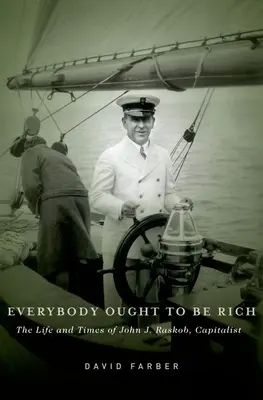 Mindenkinek gazdagnak kellene lennie: John J. Raskob, a kapitalista élete és kora - Everybody Ought to Be Rich: The Life and Times of John J. Raskob, Capitalist