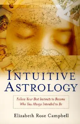 Intuitív asztrológia: Kövesd a legjobb ösztöneidet, hogy azzá válj, akivé mindig is akartál lenni. - Intuitive Astrology: Follow Your Best Instincts to Become Who You Always Intended to Be