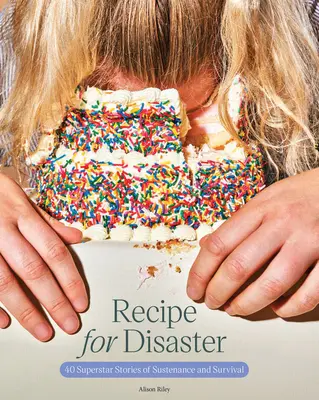 Recept a katasztrófára: 40 szupersztár történet a megélhetésről és a túlélésről - Recipe for Disaster: 40 Superstar Stories of Sustenance and Survival