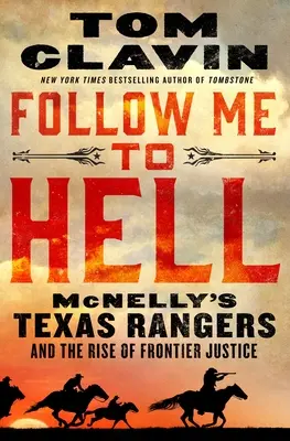 Kövess engem a pokolba! McNelly Texas Rangers és a határmenti igazságszolgáltatás felemelkedése - Follow Me to Hell: McNelly's Texas Rangers and the Rise of Frontier Justice