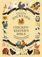 Collins háztáji csirketartó bibliája - Gyakorlati útmutató a háztáji csirkék azonosításához és felneveléséhez - Collins Backyard Chicken-keeper's Bible - A Practical Guide to Identifying and Rearing Backyard Chickens