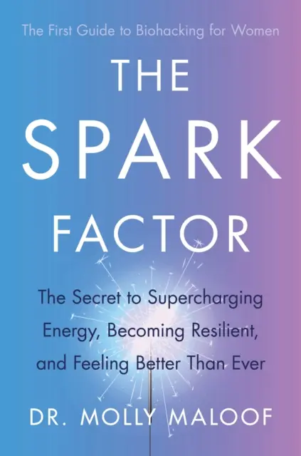 Szikrafaktor - Az energia feltöltésének, a rugalmasságnak és a jobb közérzetnek a titka - Spark Factor - The Secret to Supercharging Energy, Becoming Resilient and Feeling Better than Ever