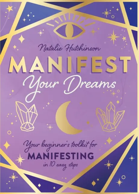 Manifesztáld álmaidat - A kezdők eszköztára a manifesztáláshoz 10 egyszerű lépésben - Manifest Your Dreams - Your beginner's toolkit for manifesting in 10 easy steps