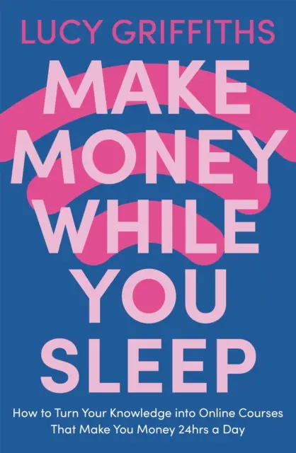 Keress pénzt alvás közben - Hogyan alakítsd tudásodat olyan online tanfolyamokká, amelyekkel a nap 24 órájában pénzt kereshetsz - Make Money While You Sleep - How to Turn Your Knowledge into Online Courses That Make You Money 24hrs a Day