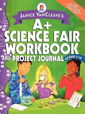 Janice VanCleave's A+ Science Fair Workbook and Project Journal: Grades 7-12