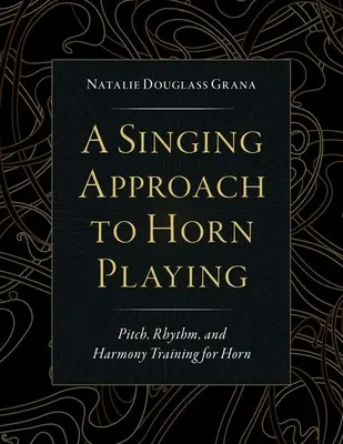 Az énekes megközelítés a kürtjátékhoz: Hangmagasság, ritmus és harmóniaképzés kürtösöknek - A Singing Approach to Horn Playing: Pitch, Rhythm, and Harmony Training for Horn