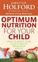 Optimális táplálkozás gyermeke számára - Hogyan fokozhatja gyermeke egészségét, viselkedését és IQ-ját? - Optimum Nutrition For Your Child - How to boost your child's health, behaviour and IQ