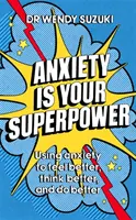 A szorongás a te szupererőd - A szorongás felhasználása a jobb gondolkodás, a jobb közérzet és a jobb teljesítmény érdekében - Anxiety is Your Superpower - Using anxiety to think better, feel better and do better