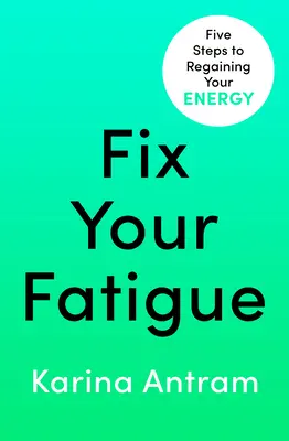 Fix Your Fatigue - 5 lépés az energia visszanyeréséhez - Fix Your Fatigue - 5 Steps to Regaining Your Energy