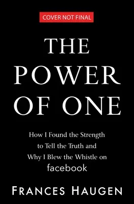 The Power of One: Hogyan találtam meg az erőt, hogy elmondjam az igazságot, és miért fújtam a sípot a Facebookon - The Power of One: How I Found the Strength to Tell the Truth and Why I Blew the Whistle on Facebook