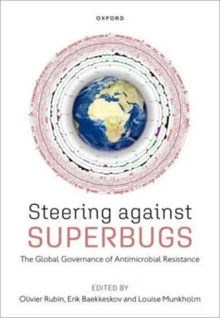 Kormányzás a szuperbaktériumok ellen: Az antimikrobiális rezisztencia globális kormányzása - Steering Against Superbugs: The Global Governance of Antimicrobial Resistance