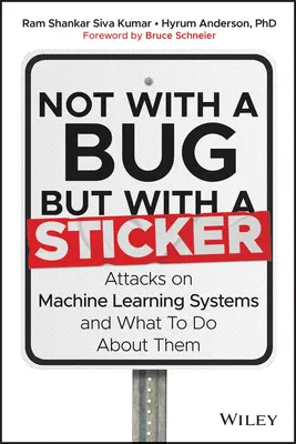 Nem bogárral, hanem matricával: Támadások a gépi tanulási rendszerek ellen és mit lehet tenni ellenük - Not with a Bug, But with a Sticker: Attacks on Machine Learning Systems and What to Do about Them