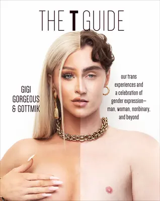 A T útmutató: Transztapasztalataink és a nemi kifejezések ünneplése - férfi, nő, nem bináris és azon túlmenően - The T Guide: Our Trans Experiences and a Celebration of Gender Expression--Man, Woman, Nonbinary, and Beyond