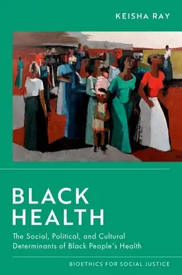 Fekete egészség: A fekete emberek egészségének társadalmi, politikai és kulturális meghatározói - Black Health: The Social, Political, and Cultural Determinants of Black People's Health