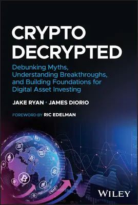 Crypto Decrypted: A mítoszok megdöntése, az áttörések megértése és a digitális eszközbefektetés alapjainak megteremtése - Crypto Decrypted: Debunking Myths, Understanding Breakthroughs, and Building Foundations for Digital Asset Investing