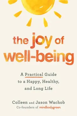 A jólét öröme: Gyakorlati útmutató a boldog, egészséges és hosszú élethez - The Joy of Well-Being: A Practical Guide to a Happy, Healthy, and Long Life