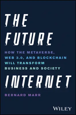 A jövő internete: Hogyan alakítja át a metaversum, a Web 3.0 és a blokklánc az üzleti életet és a társadalmat? - The Future Internet: How the Metaverse, Web 3.0, and Blockchain Will Transform Business and Society