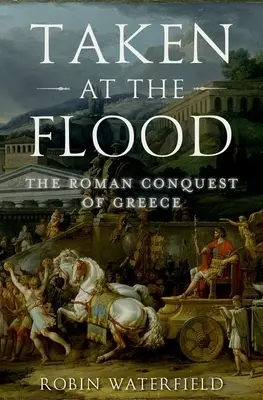 Az özönvízkor elragadtatva: The Roman Conquest of Greece - Taken at the Flood: The Roman Conquest of Greece