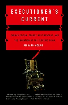 Hóhéráram: Thomas Edison, George Westinghouse és az elektromos szék feltalálása - Executioner's Current: Thomas Edison, George Westinghouse, and the Invention of the Electric Chair