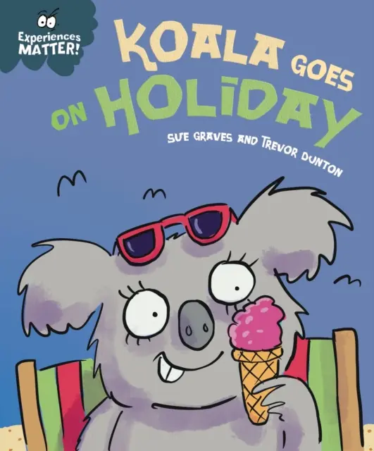 Az élmények számítanak: Koala nyaralni megy - Vicces, bájos első bevezetés az otthonról való távolmaradás gondolatába. - Experiences Matter: Koala Goes on Holiday - A funny, charming first introduction to the idea of being away from home