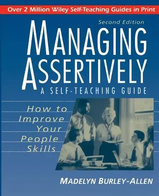 Asszertív vezetés: Hogyan fejleszthetjük emberi képességeinket: A Self-Teaching Guide - Managing Assertively: How to Improve Your People Skills: A Self-Teaching Guide