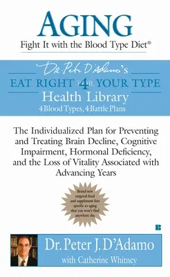 Öregedés: Fight It with the Blood Type Diet: A személyre szabott terv az agykárosodás, a hormonális D-hiány és a vérveszteség megelőzésére és kezelésére. - Aging: Fight It with the Blood Type Diet: The Individualized Plan for Preventing and Treating Brain Impairment, Hormonal D Eficiency, and the Loss of