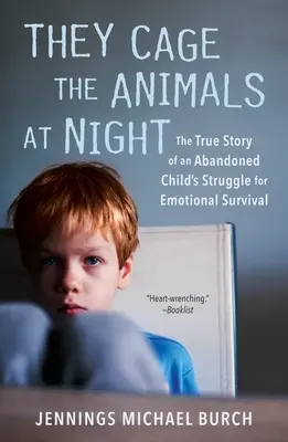 Éjszaka ketrecbe zárják az állatokat: Egy elhagyott gyermek érzelmi túlélésért folytatott küzdelmének igaz története - They Cage the Animals at Night: The True Story of an Abandoned Child's Struggle for Emotional Survival