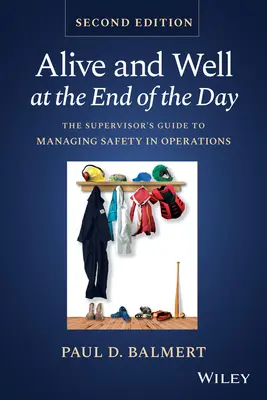 Élve és jól a nap végén: A felügyelő útmutatója a biztonság irányításához az üzemeltetésben - Alive and Well at the End of the Day: The Supervisor's Guide to Managing Safety in Operations