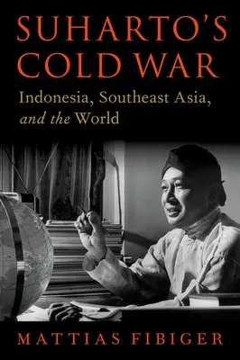 Suharto hidegháborúja: Indonézia, Délkelet-Ázsia és a világ - Suharto's Cold War: Indonesia, Southeast Asia, and the World