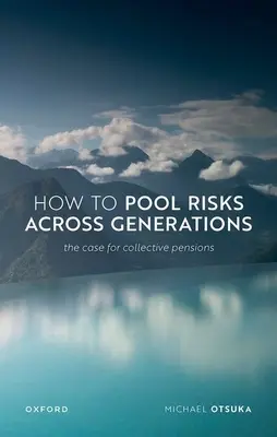 Hogyan vegyük össze a kockázatokat generációkon átívelően: A kollektív nyugdíjak esete - How to Pool Risks Across Generations: The Case for Collective Pensions