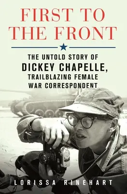 Elsőként a frontra: Dickey Chapelle, az úttörő női haditudósító el nem mondott története - First to the Front: The Untold Story of Dickey Chapelle, Trailblazing Female War Correspondent